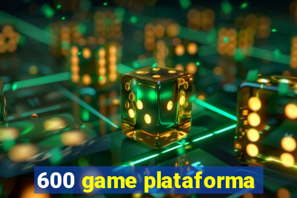 600 game plataforma